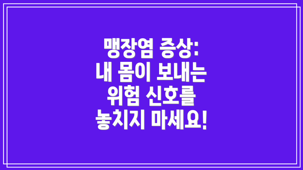 맹장염 증상: 내 몸이 보내는 위험 신호를 놓치지 마세요!
