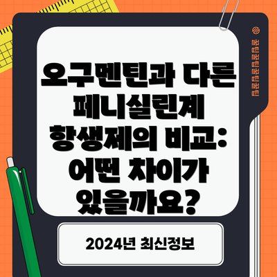 오구멘틴과 다른 페니실린계 항생제의 비교: 어떤 차이가 있을까요?