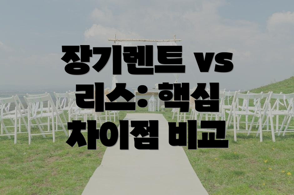 장기렌트 vs 리스: 핵심 차이점 비교