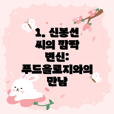1. 신봉선 씨의 깜짝 변신: 푸드올로지와의 만남