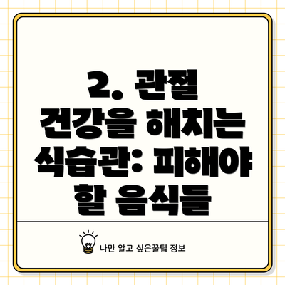 2. 관절 건강을 해치는 식습관: 피해야 할 음식들
