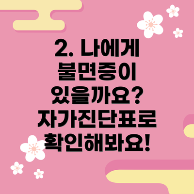 2. 나에게 불면증이 있을까요? 자가진단표로 확인해봐요!