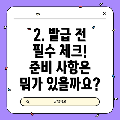 2. 발급 전 필수 체크! 준비 사항은 뭐가 있을까요?