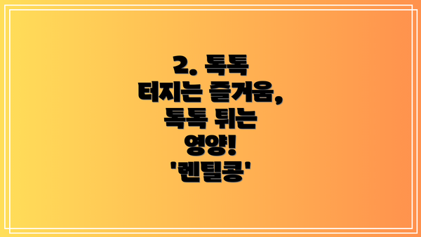 2. 톡톡 터지는 즐거움, 톡톡 튀는 영양! '렌틸콩'