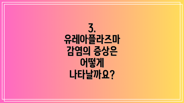 3. 유레아플라즈마 감염의 증상은 어떻게 나타날까요?