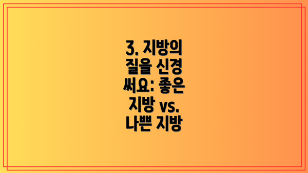 3. 지방의 질을 신경 써요: 좋은 지방 vs. 나쁜 지방