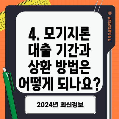 4. 모기지론 대출 기간과 상환 방법은 어떻게 되나요?