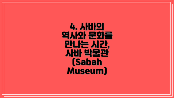 4. 사바의 역사와 문화를 만나는 시간, 사바 박물관 (Sabah Museum)