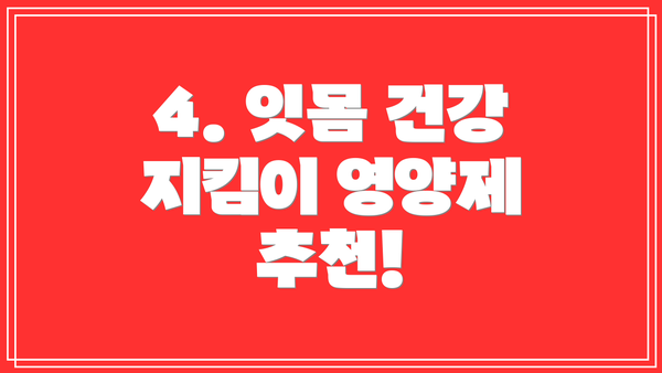 4. 잇몸 건강 지킴이 영양제 추천!