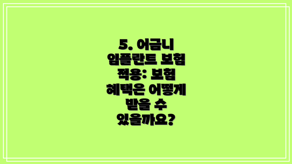 5. 어금니 임플란트 보험 적용: 보험 혜택은 어떻게 받을 수 있을까요?