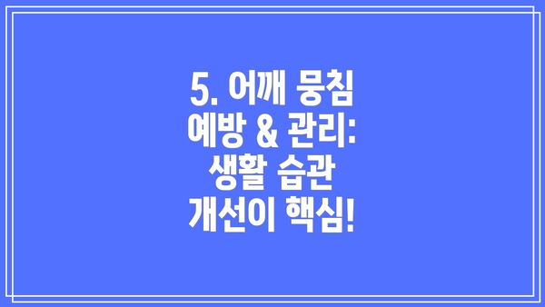 5. 어깨 뭉침 예방 & 관리: 생활 습관 개선이 핵심!
