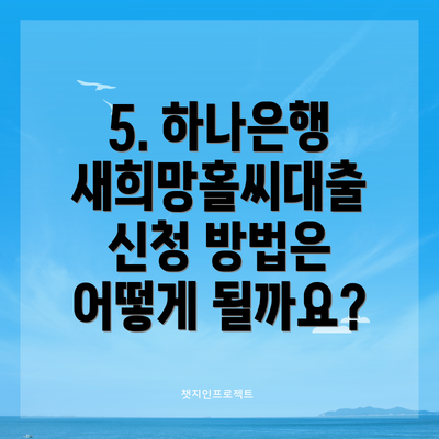 5. 하나은행 새희망홀씨대출 신청 방법은 어떻게 될까요?