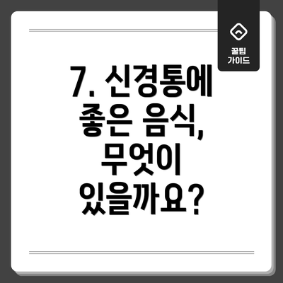 7. 신경통에 좋은 음식, 무엇이 있을까요?