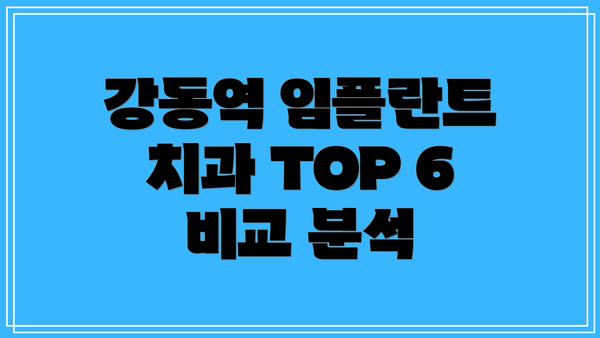 강동역 임플란트 치과 TOP 6 비교 분석