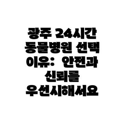 광주 24시간 동물병원 선택 이유: 안전과 신뢰를 우선시해서요