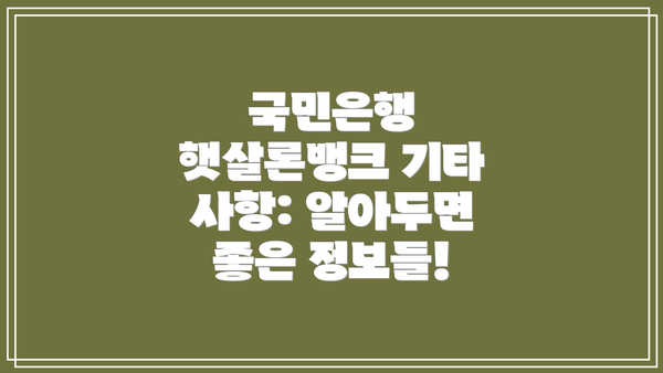 국민은행 햇살론뱅크 기타 사항: 알아두면 좋은 정보들!