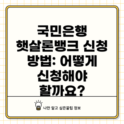 국민은행 햇살론뱅크 신청 방법: 어떻게 신청해야 할까요?