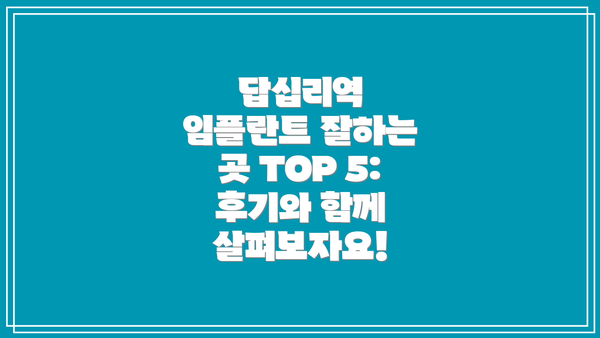 답십리역 임플란트 잘하는 곳 TOP 5: 후기와 함께 살펴보자요!