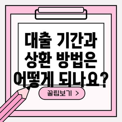 대출 기간과 상환 방법은 어떻게 되나요?