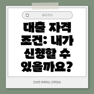 대출 자격 조건: 내가 신청할 수 있을까요?