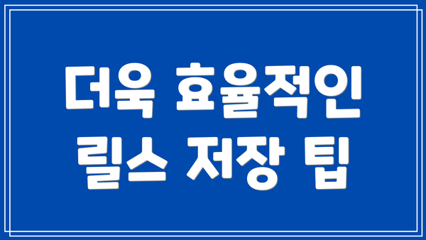 더욱 효율적인 릴스 저장 팁