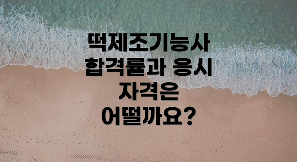 떡제조기능사 합격률과 응시 자격은 어떨까요?