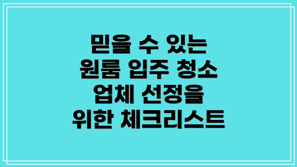 믿을 수 있는 원룸 입주 청소 업체 선정을 위한 체크리스트