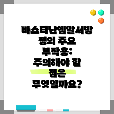 바스티난엠알서방정의 주요 부작용: 주의해야 할 점은 무엇일까요?