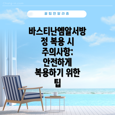 바스티난엠알서방정 복용 시 주의사항: 안전하게 복용하기 위한 팁