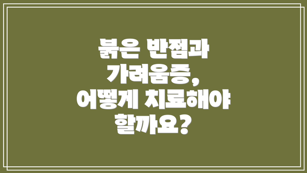 붉은 반점과 가려움증, 어떻게 치료해야 할까요?