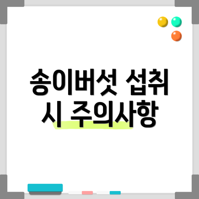 송이버섯 섭취 시 주의사항