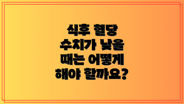 식후 혈당 수치가 낮을 때는 어떻게 해야 할까요?