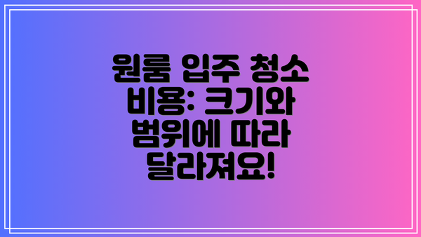 원룸 입주 청소 비용: 크기와 범위에 따라 달라져요!