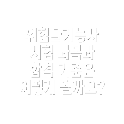 위험물기능사 시험 과목과 합격 기준은 어떻게 될까요?