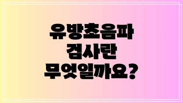 유방초음파 검사란 무엇일까요?