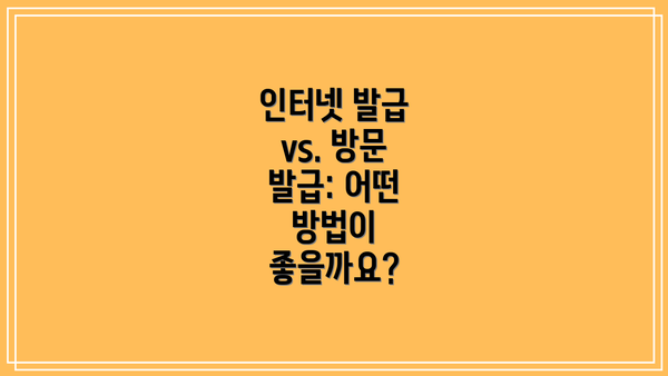 인터넷 발급 vs. 방문 발급: 어떤 방법이 좋을까요?