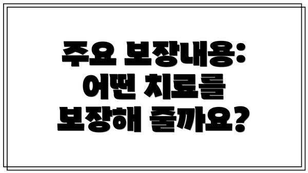주요 보장내용: 어떤 치료를 보장해 줄까요?