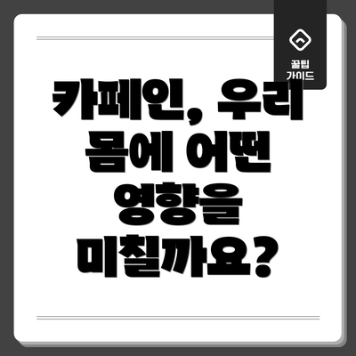 카페인, 우리 몸에 어떤 영향을 미칠까요?