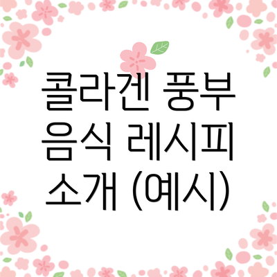 콜라겐 풍부 음식 레시피 소개 (예시)