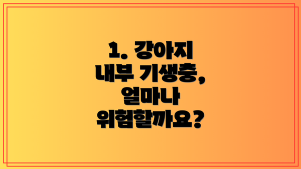 1. 강아지 내부 기생충, 얼마나 위험할까요?