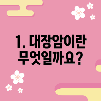1. 대장암이란 무엇일까요?