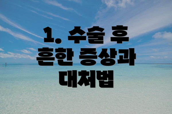 1. 수술 후 흔한 증상과 대처법