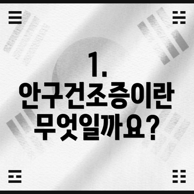 1. 안구건조증이란 무엇일까요?