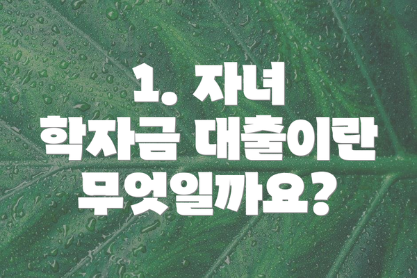 1. 자녀 학자금 대출이란 무엇일까요?