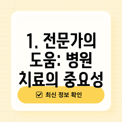 1. 전문가의 도움: 병원 치료의 중요성