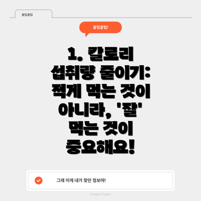 1. 칼로리 섭취량 줄이기: 적게 먹는 것이 아니라, '잘' 먹는 것이 중요해요!