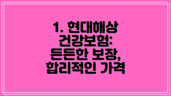1. 현대해상 건강보험: 든든한 보장, 합리적인 가격