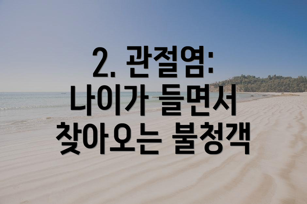 2. 관절염: 나이가 들면서 찾아오는 불청객