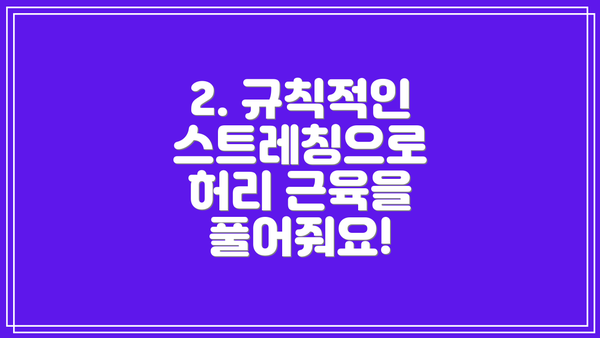 2. 규칙적인 스트레칭으로 허리 근육을 풀어줘요!