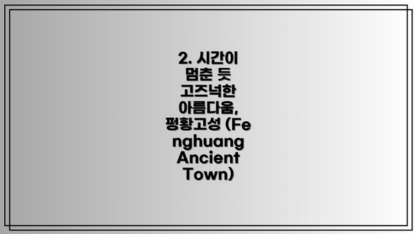 2. 시간이 멈춘 듯 고즈넉한 아름다움, 펑황고성 (Fenghuang Ancient Town)